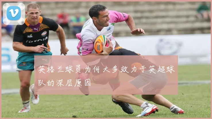 英格兰球员为何大多效力于英超球队的深层原因