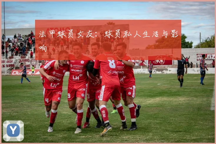 法甲球员女友：球员私人生活与影响