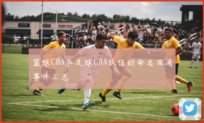 篮球CBA和足球CBA队伍的命名混淆事件汇总