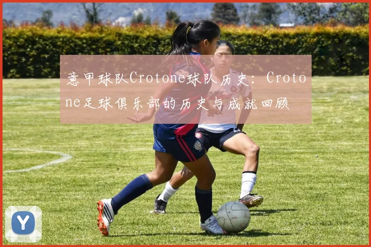 意甲球队Crotone球队历史：Crotone足球俱乐部的历史与成就回顾