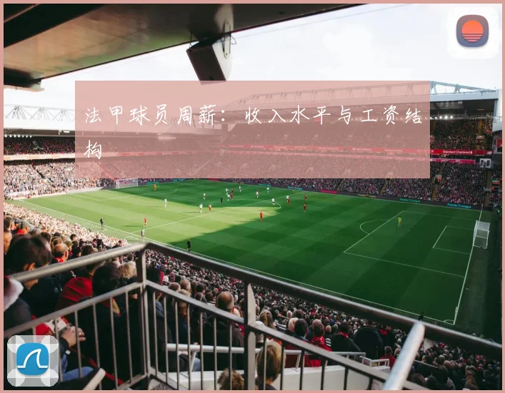 法甲球员周薪：收入水平与工资结构